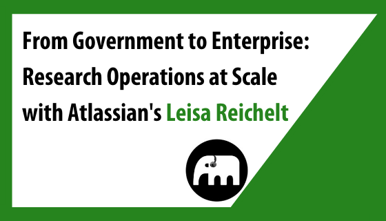 From Government to Enterprise: Research Operations at Scale with Atlassian's Leisa Reichelt