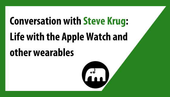 Conversation with Steve Krug: Life with the Apple Watch and other wearables