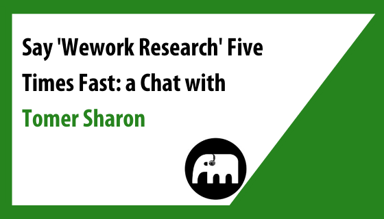 Say 'Wework Research' Five Times Fast: a Chat with Tomer Sharon