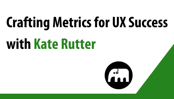 Podcast: Crafting Metrics for UX Success with Kate Rutter