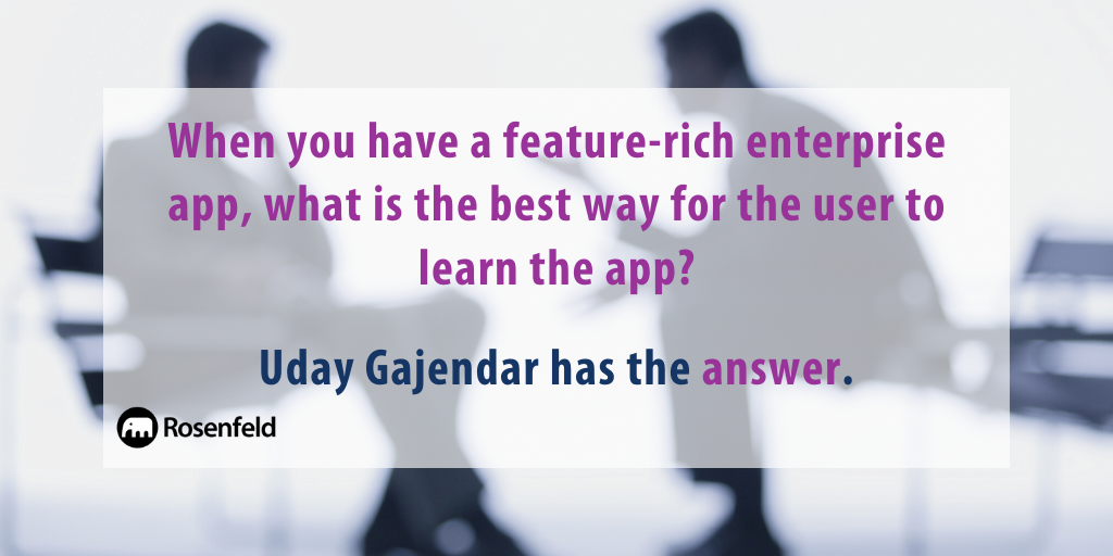 Dear Uday: When you have a feature-rich enterprise app, what is the best way for the user to learn the app?