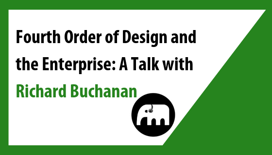 Fourth Order of Design and the Enterprise: a Talk with Richard Buchanan