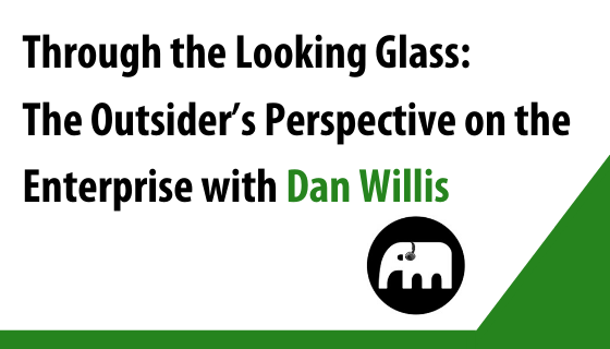 Through the Looking Glass—The Outsider’s Perspective on the Enterprise with Dan Willis