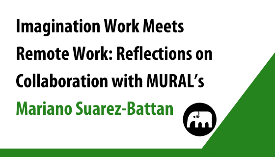 Imagination Work Meets Remote Work: Reflections on Collaboration with MURAL’s Mariano Suarez-Battan