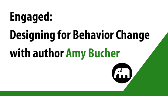 Engaged: Designing for Behavior Change with author Amy Bucher