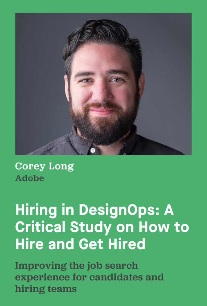 Corey Long of Adobe presents "Hiring in DesignOps: A Critical Study on How to Hire and Get Hired." Improving the job search experience for candidates and hiring teams.
